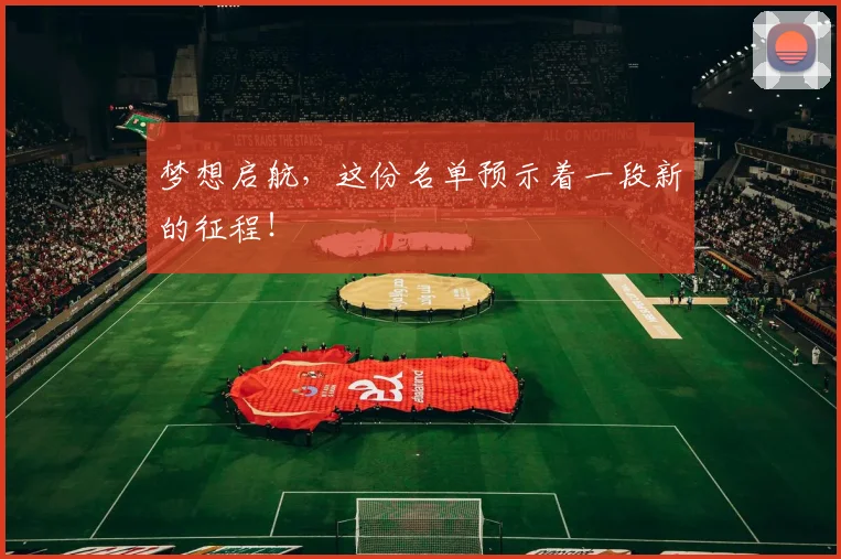 梦想启航，这份名单预示着一段新的征程！