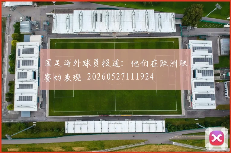 国足海外球员报道:他们在欧洲联赛的表现_20260527111924